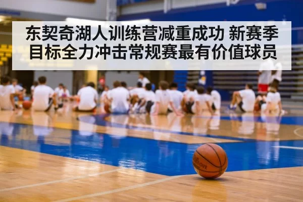 东契奇湖人训练营减重成功 新赛季目标全力冲击常规赛最有价值球员